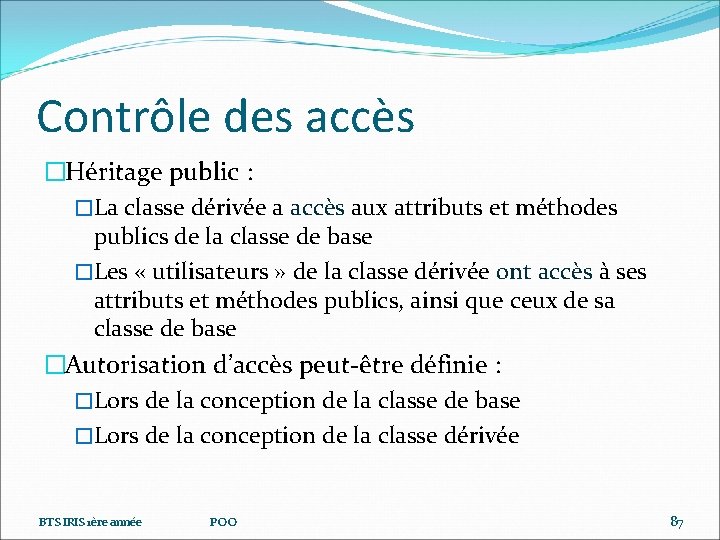 Contrôle des accès �Héritage public : �La classe dérivée a accès aux attributs et