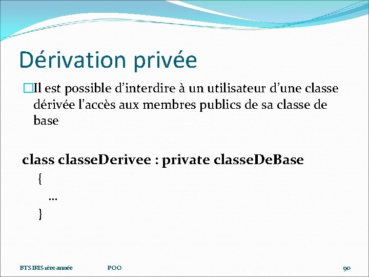 Dérivation privée �Il est possible d’interdire à un utilisateur d’une classe dérivée l’accès aux