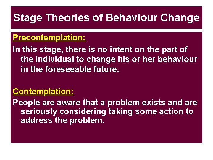 Stage Theories of Behaviour Change Precontemplation: In this stage, there is no intent on