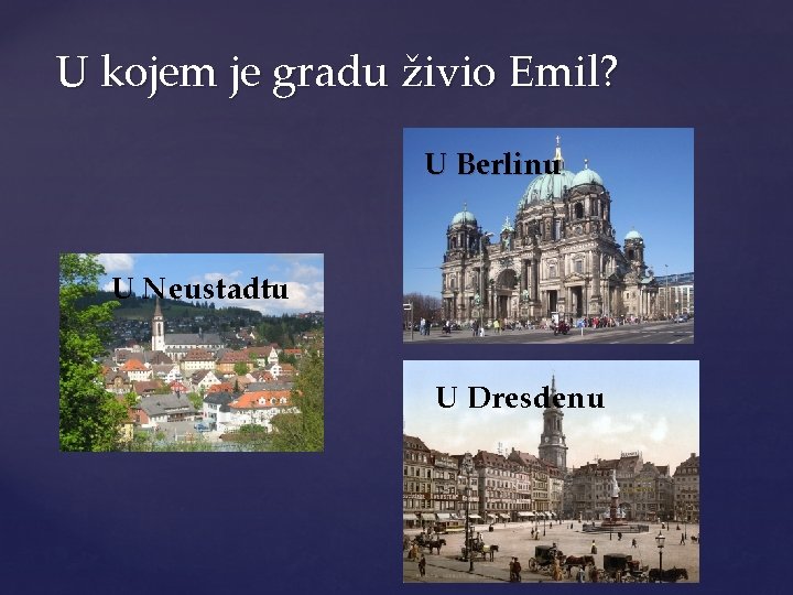 U kojem je gradu živio Emil? U Berlinu U Neustadtu U Dresdenu 
