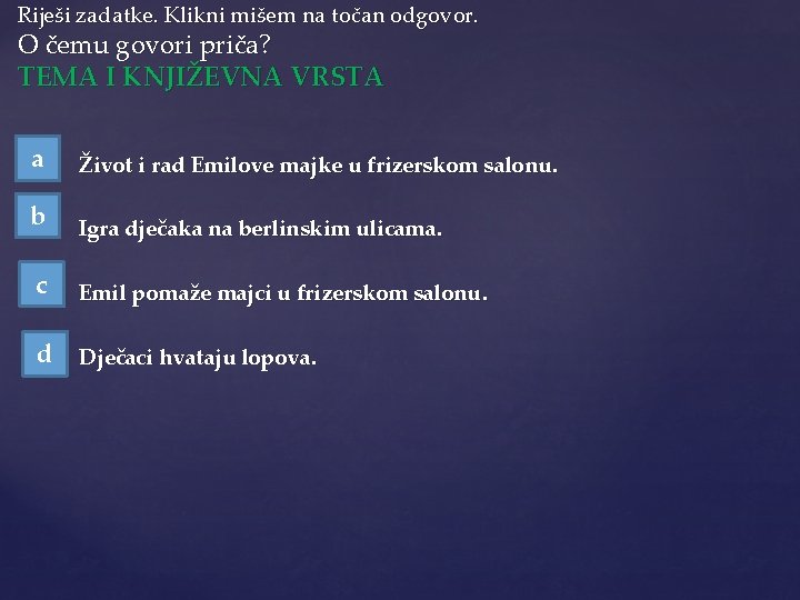 Riješi zadatke. Klikni mišem na točan odgovor. O čemu govori priča? TEMA I KNJIŽEVNA