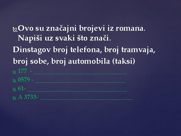 Ovo su značajni brojevi iz romana. Napiši uz svaki što znači. Dinstagov broj telefona,