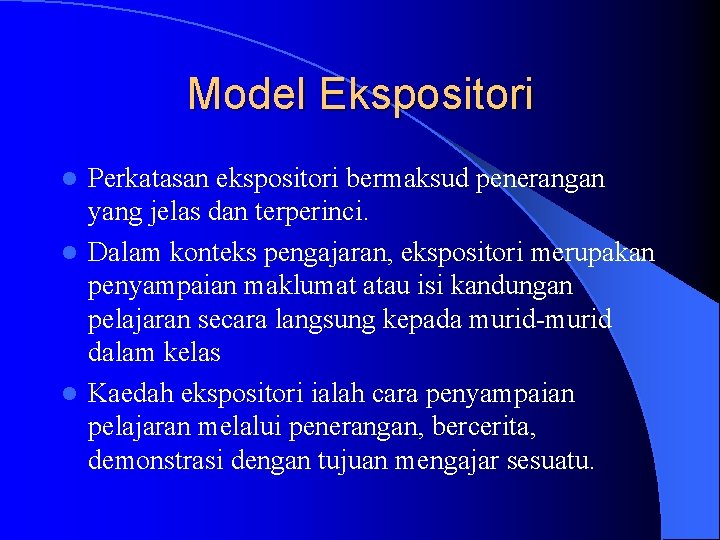 Model Ekspositori Perkatasan ekspositori bermaksud penerangan yang jelas dan terperinci. l Dalam konteks pengajaran,
