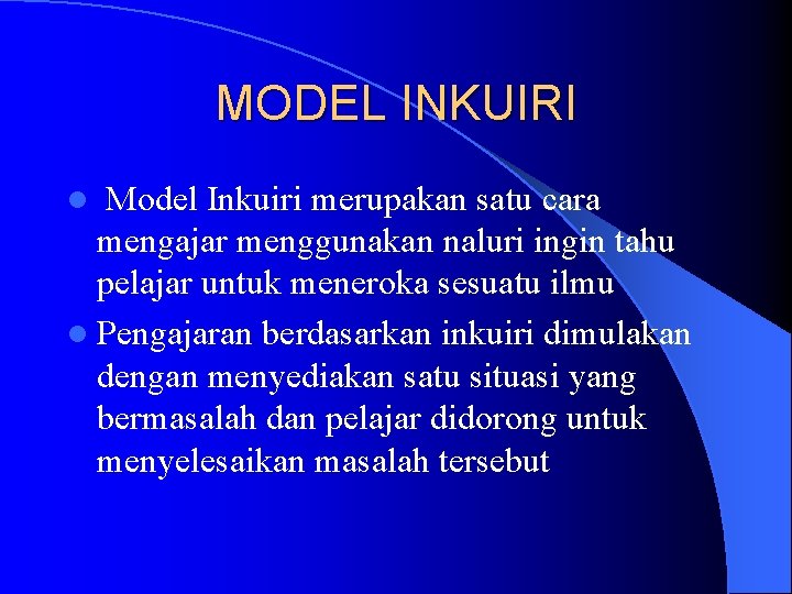 MODEL INKUIRI Model Inkuiri merupakan satu cara mengajar menggunakan naluri ingin tahu pelajar untuk