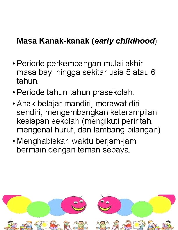 Masa Kanak-kanak (early childhood) • Periode perkembangan mulai akhir masa bayi hingga sekitar usia