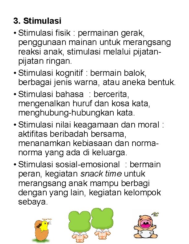 3. Stimulasi • Stimulasi fisik : permainan gerak, penggunaan mainan untuk merangsang reaksi anak,