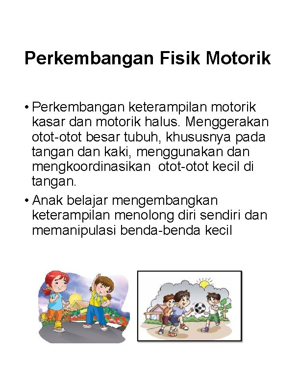 Perkembangan Fisik Motorik • Perkembangan keterampilan motorik kasar dan motorik halus. Menggerakan otot-otot besar