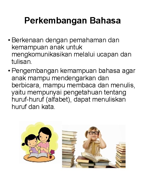 Perkembangan Bahasa • Berkenaan dengan pemahaman dan kemampuan anak untuk mengkomunikasikan melalui ucapan dan