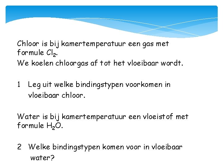 Chloor is bij kamertemperatuur een gas met formule Cl 2. We koelen chloorgas af