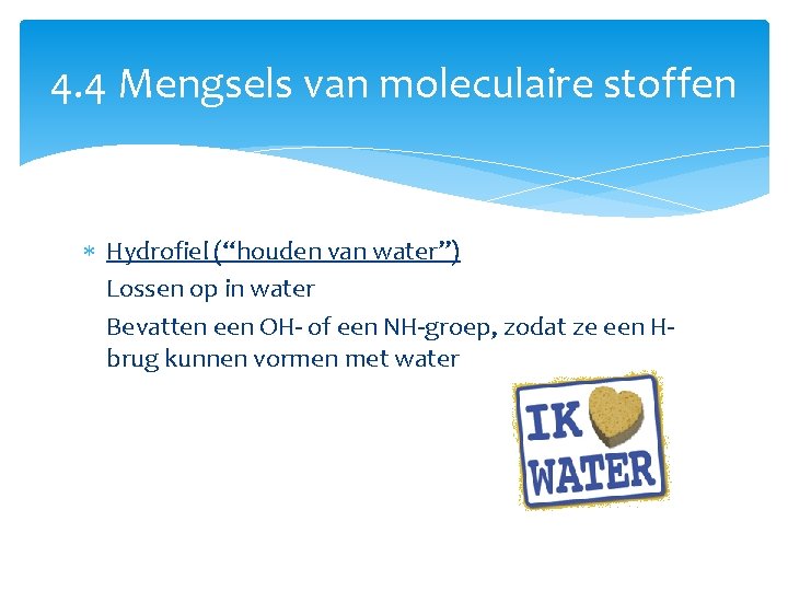 4. 4 Mengsels van moleculaire stoffen Hydrofiel (“houden van water”) Lossen op in water