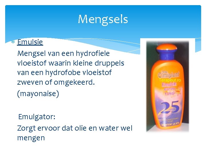 Mengsels Emulsie Mengsel van een hydrofiele vloeistof waarin kleine druppels van een hydrofobe vloeistof