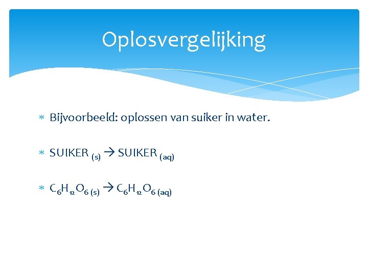 Oplosvergelijking Bijvoorbeeld: oplossen van suiker in water. SUIKER (s) SUIKER (aq) C 6 H