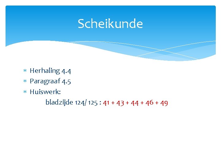 Scheikunde Herhaling 4. 4 Paragraaf 4. 5 Huiswerk: bladzijde 124/ 125 : 41 +