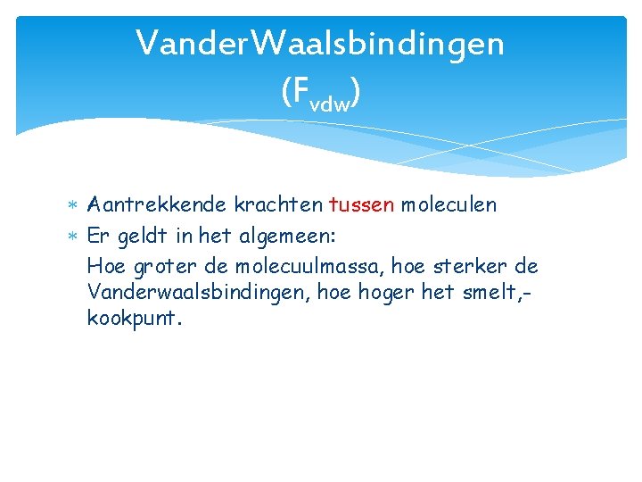 Vander. Waalsbindingen (Fvdw) Aantrekkende krachten tussen moleculen Er geldt in het algemeen: Hoe groter