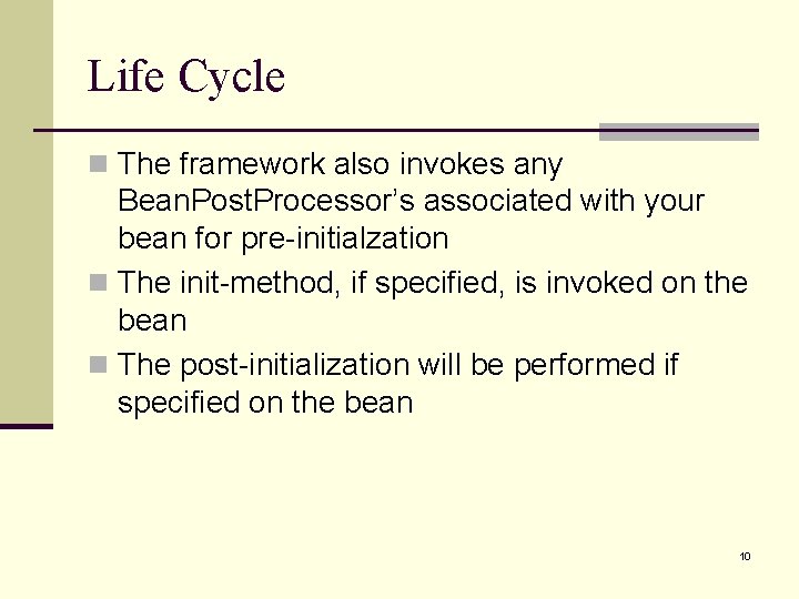 Life Cycle n The framework also invokes any Bean. Post. Processor’s associated with your