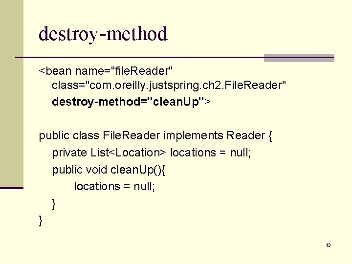 destroy-method <bean name="file. Reader" class="com. oreilly. justspring. ch 2. File. Reader" destroy-method="clean. Up"> public