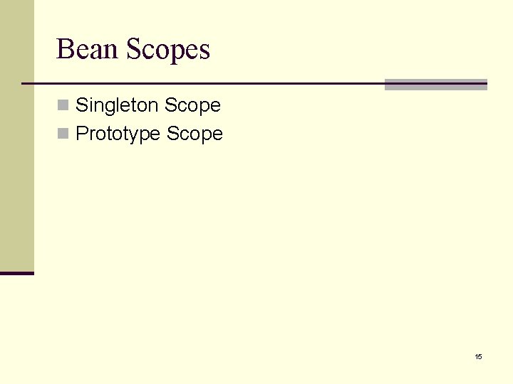 Bean Scopes n Singleton Scope n Prototype Scope 15 