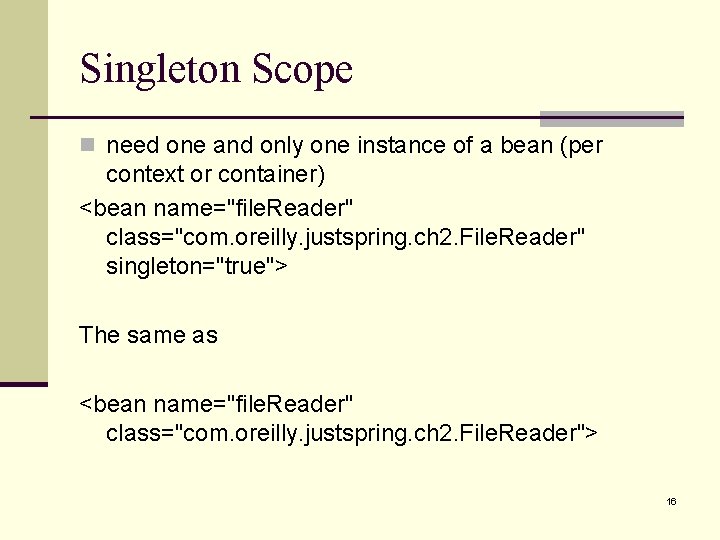 Singleton Scope n need one and only one instance of a bean (per context