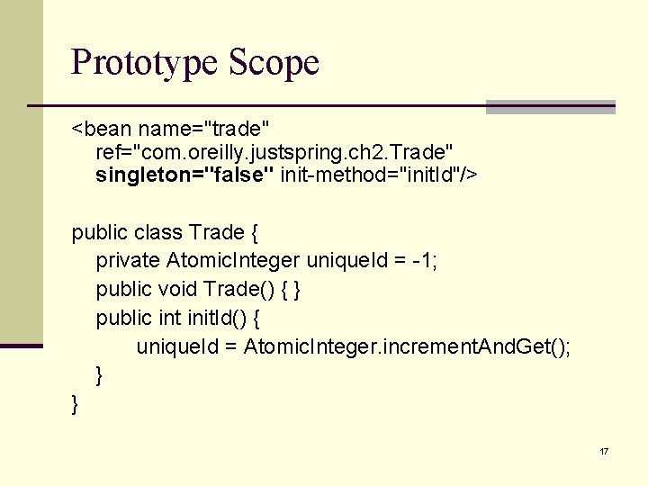 Prototype Scope <bean name="trade" ref="com. oreilly. justspring. ch 2. Trade" singleton="false" init-method="init. Id"/> public