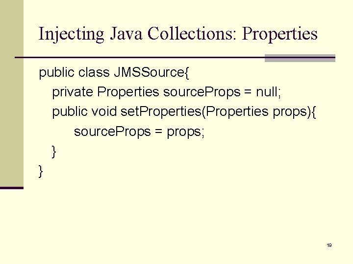 Injecting Java Collections: Properties public class JMSSource{ private Properties source. Props = null; public
