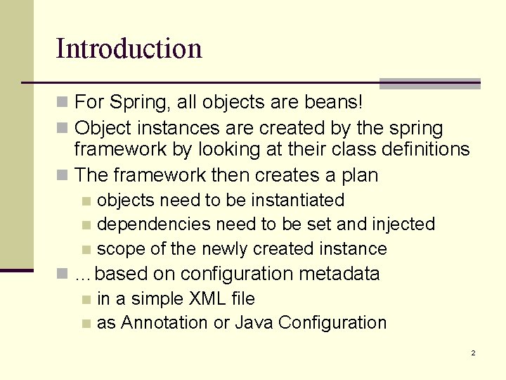Introduction n For Spring, all objects are beans! n Object instances are created by