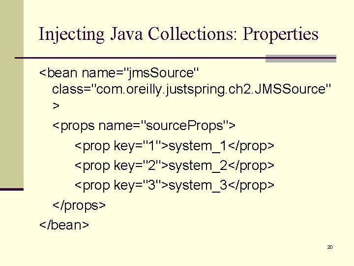 Injecting Java Collections: Properties <bean name="jms. Source" class="com. oreilly. justspring. ch 2. JMSSource" >
