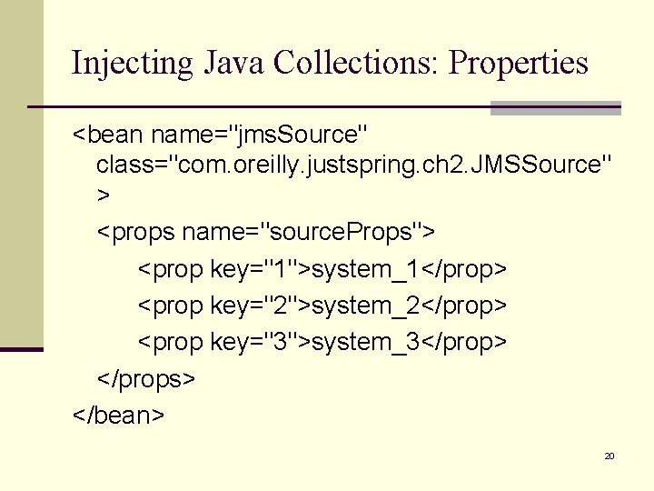 Injecting Java Collections: Properties <bean name="jms. Source" class="com. oreilly. justspring. ch 2. JMSSource" >