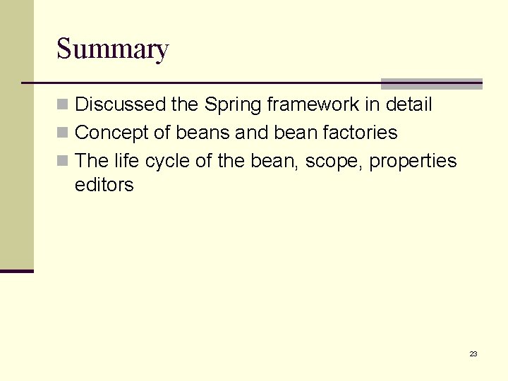 Summary n Discussed the Spring framework in detail n Concept of beans and bean