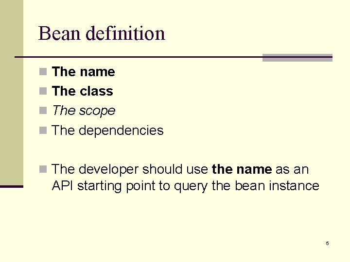 Bean definition n The name n The class n The scope n The dependencies