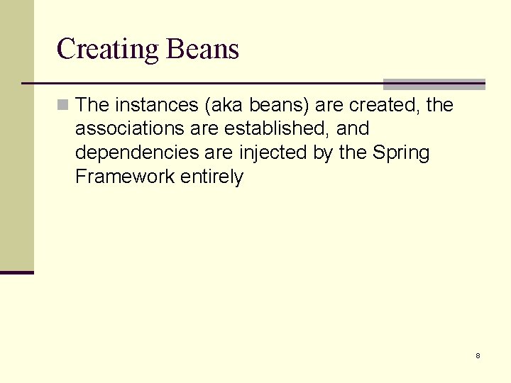 Creating Beans n The instances (aka beans) are created, the associations are established, and