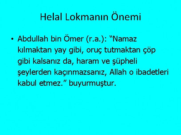 Helal Lokmanın Önemi • Abdullah bin Ömer (r. a. ): “Namaz kılmaktan yay gibi,