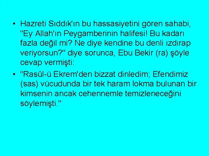  • Hazreti Sıddık'ın bu hassasiyetini gören sahabi, "Ey Allah'ın Peygamberinin halifesi! Bu kadarı