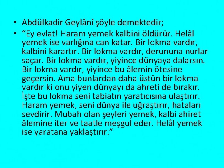  • Abdülkadir Geylânî şöyle demektedir; • “Ey evlat! Haram yemek kalbini öldürür. Helâl
