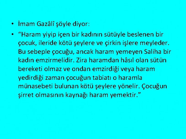  • İmam Gazâlî şöyle diyor: • “Haram yiyip içen bir kadının sütüyle beslenen