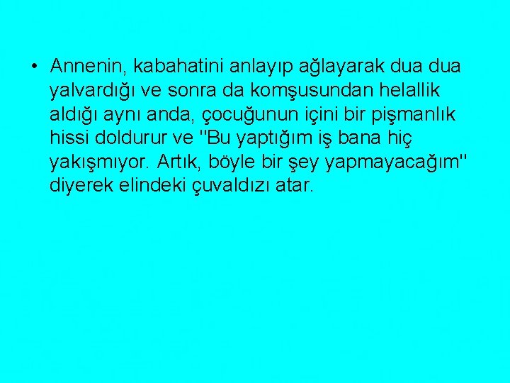  • Annenin, kabahatini anlayıp ağlayarak dua yalvardığı ve sonra da komşusundan helallik aldığı