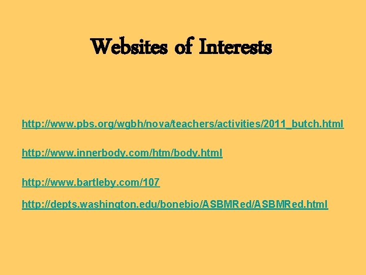 Websites of Interests http: //www. pbs. org/wgbh/nova/teachers/activities/2011_butch. html http: //www. innerbody. com/htm/body. html http: