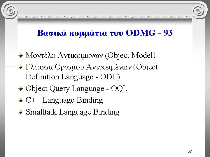 Βασικά κομμάτια του ODMG - 93 Μοντέλο Αντικειμένων (Object Model) Γλώσσα Ορισμού Αντικειμένων (Object