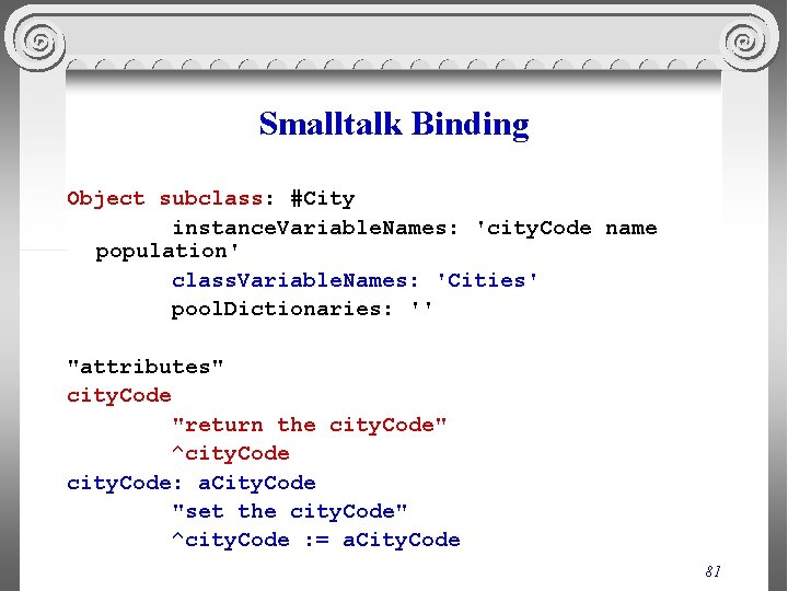 Smalltalk Binding Object subclass: #City instance. Variable. Names: 'city. Code name population' class. Variable.