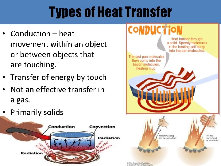 Types of Heat Transfer • Conduction – heat movement within an object or between