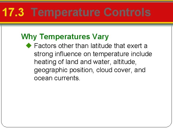 17. 3 Temperature Controls Why Temperatures Vary Factors other than latitude that exert a