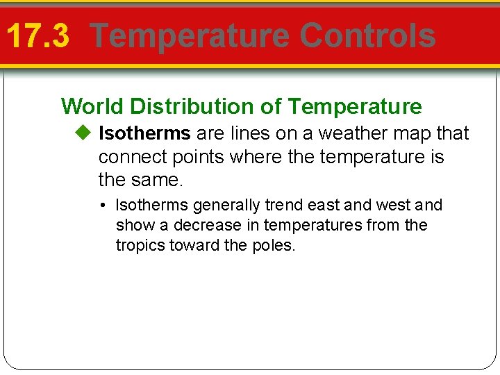 17. 3 Temperature Controls World Distribution of Temperature Isotherms are lines on a weather