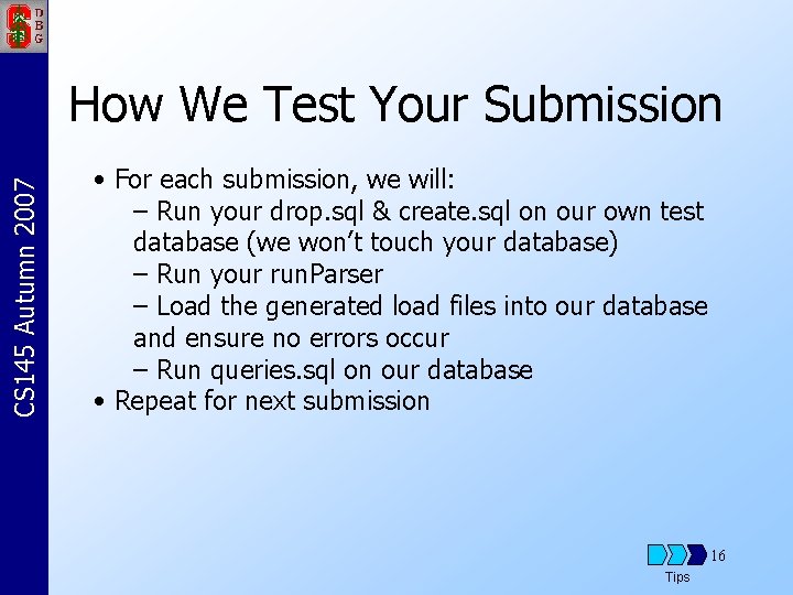 CS 145 Autumn 2007 How We Test Your Submission • For each submission, we