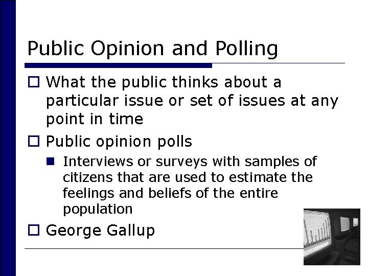 Public Opinion and Polling o What the public thinks about a particular issue or