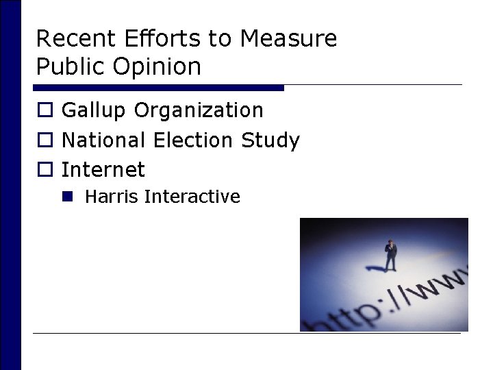 Recent Efforts to Measure Public Opinion o Gallup Organization o National Election Study o
