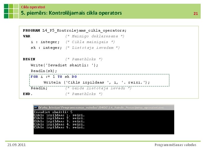 Cikla operatori 5. piemērs: Kontrolējamais cikla operators 21 PROGRAM L 4_P 5_Kontrolejams_cikla_operators; VAR (*