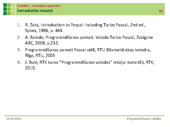 Darbības - sazarojuma operatori Izmantotie resursi 33 1. R. Zaks, Introduction to Pascal: Including