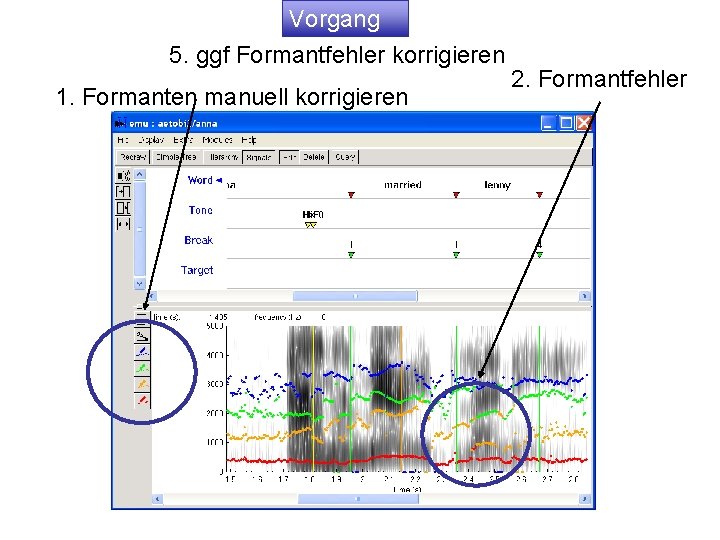 Vorgang 5. ggf Formantfehler korrigieren 1. Formanten manuell korrigieren 2. Formantfehler 