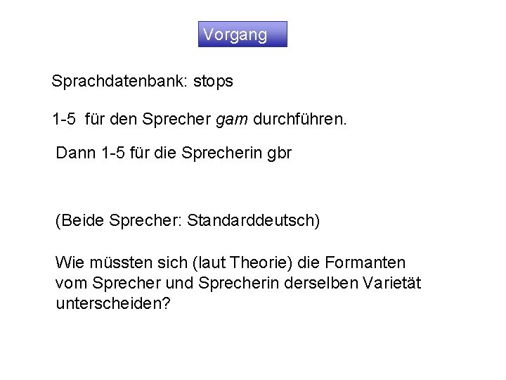 Vorgang Sprachdatenbank: stops 1 -5 für den Sprecher gam durchführen. Dann 1 -5 für