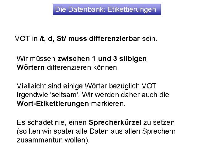 Die Datenbank: Etikettierungen VOT in /t, d, St/ muss differenzierbar sein. Wir müssen zwischen