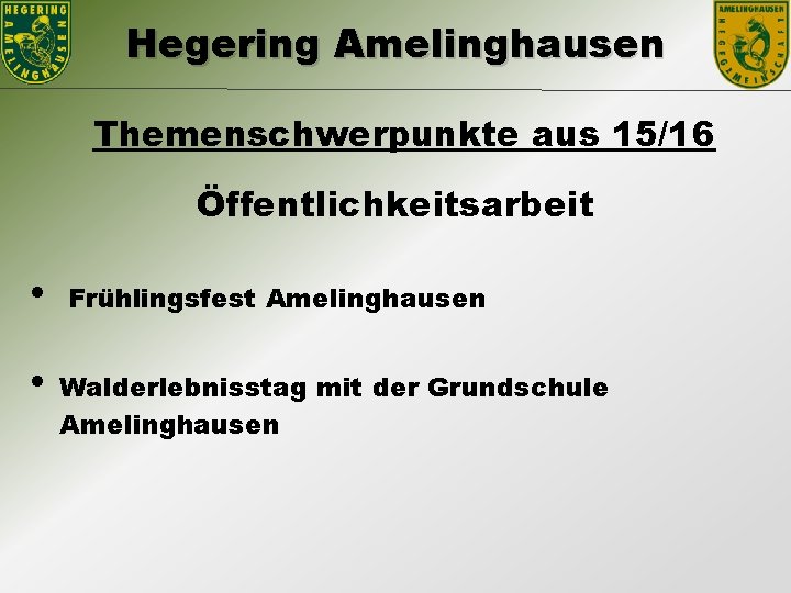 Hegering Amelinghausen Themenschwerpunkte aus 15/16 Öffentlichkeitsarbeit • • Frühlingsfest Amelinghausen Walderlebnisstag mit der Grundschule